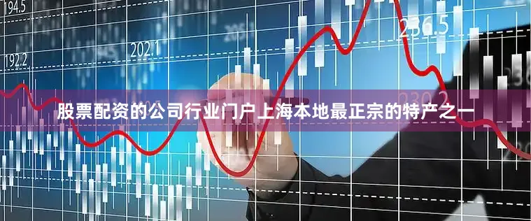 股票配资的公司行业门户上海本地最正宗的特产之一