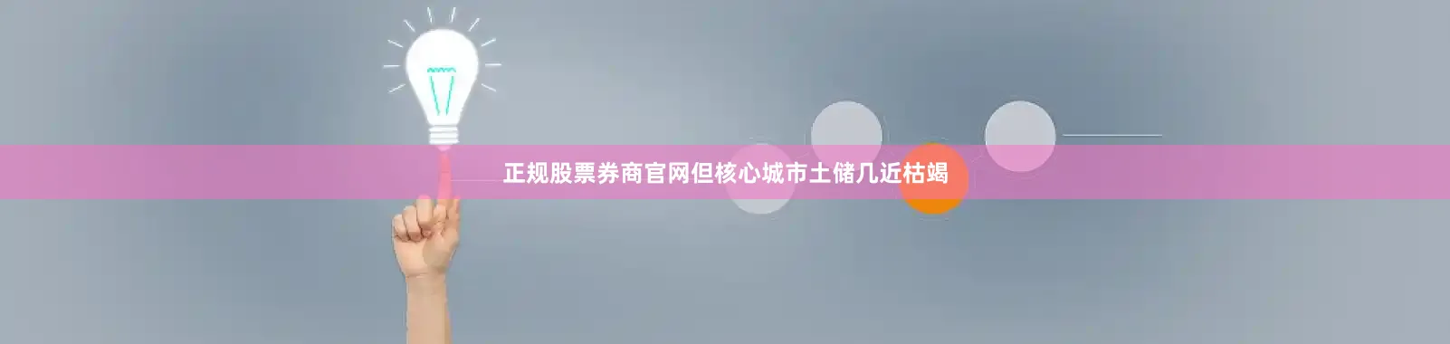 正规股票券商官网但核心城市土储几近枯竭