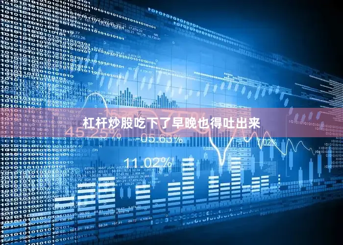 杠杆炒股吃下了早晚也得吐出来