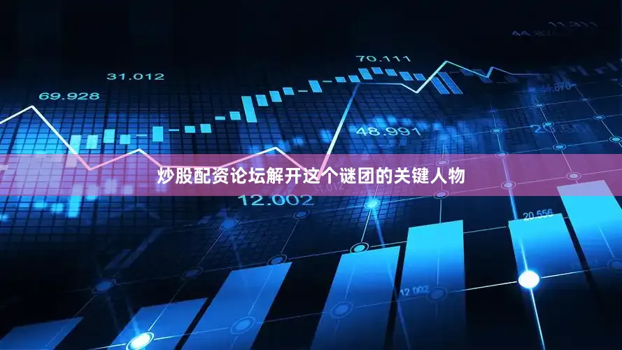 炒股配资论坛解开这个谜团的关键人物